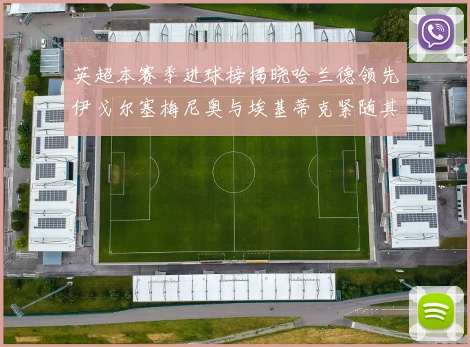 英超本赛季进球榜揭晓哈兰德领先伊戈尔塞梅尼奥与埃基蒂克紧随其后