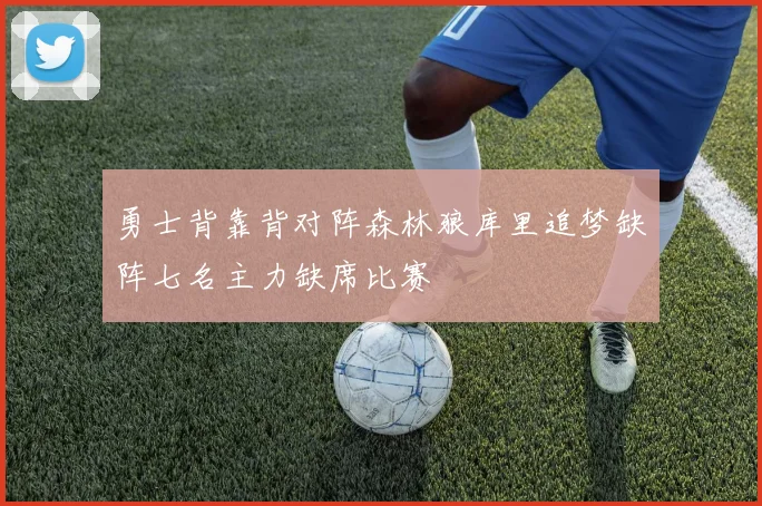 勇士背靠背对阵森林狼库里追梦缺阵七名主力缺席比赛